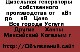 Дизельная генераторы собственного производства от 10кВт до 400кВ › Цена ­ 390 000 - Все города Услуги » Другие   . Ханты-Мансийский,Когалым г.